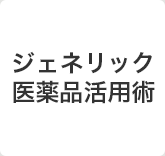 ジェネリック医薬品活用術